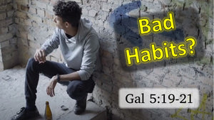 Bad Habits?  Galatians 5:19-21