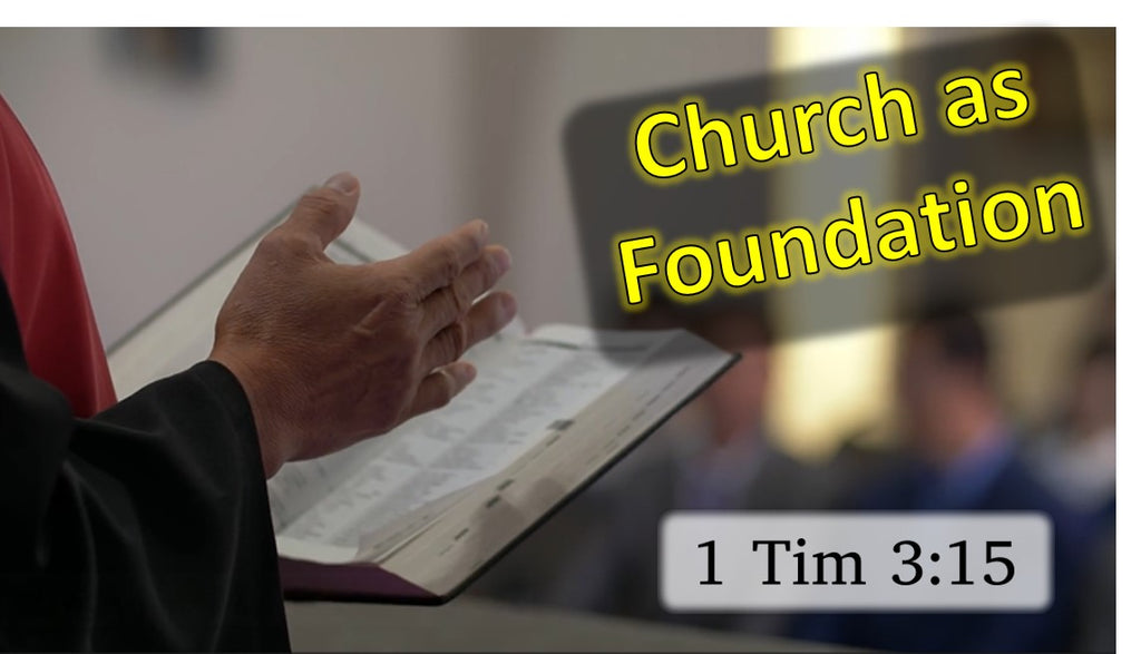 Church as Foundation.  1 Timothy 3:15