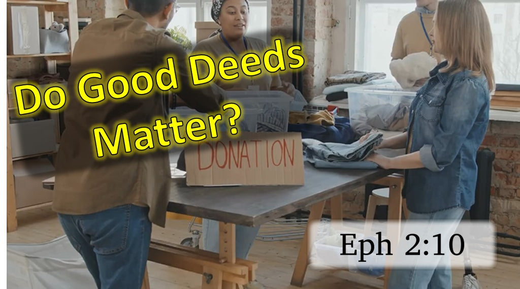 Do Good Deeds Matter?  Ephesians 2:10